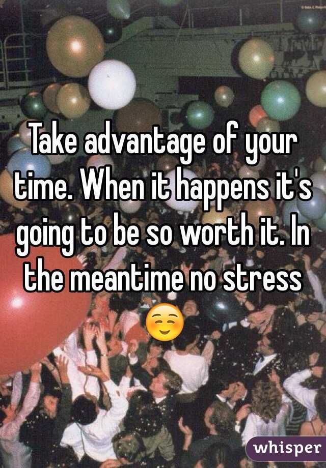 Take advantage of your time. When it happens it's going to be so worth it. In the meantime no stress ☺️