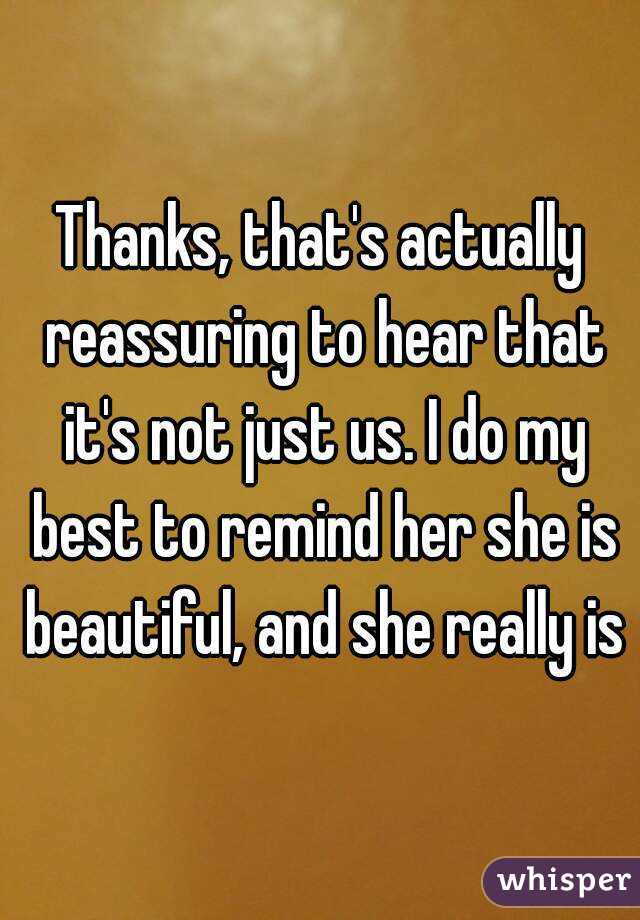 Thanks, that's actually reassuring to hear that it's not just us. I do my best to remind her she is beautiful, and she really is