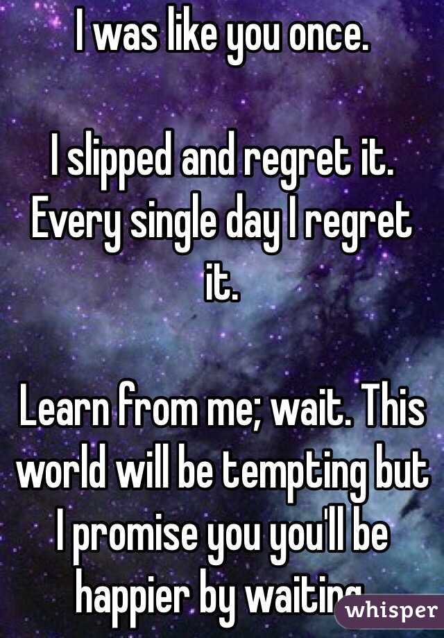 I was like you once.

I slipped and regret it. Every single day I regret it. 

Learn from me; wait. This world will be tempting but I promise you you'll be happier by waiting. 