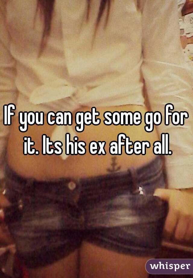 If you can get some go for it. Its his ex after all.