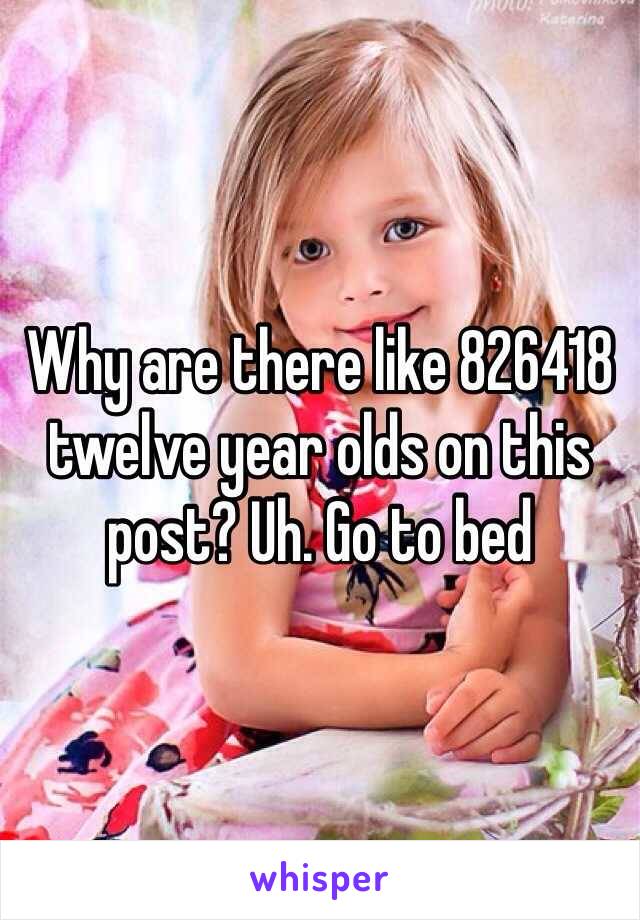 Why are there like 826418 twelve year olds on this post? Uh. Go to bed