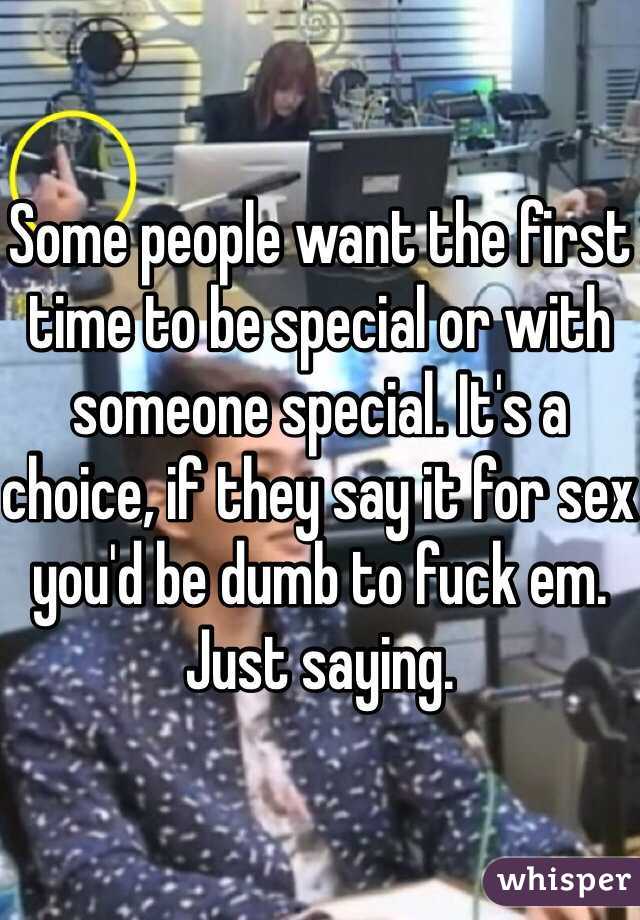 Some people want the first time to be special or with someone special. It's a choice, if they say it for sex you'd be dumb to fuck em. Just saying.