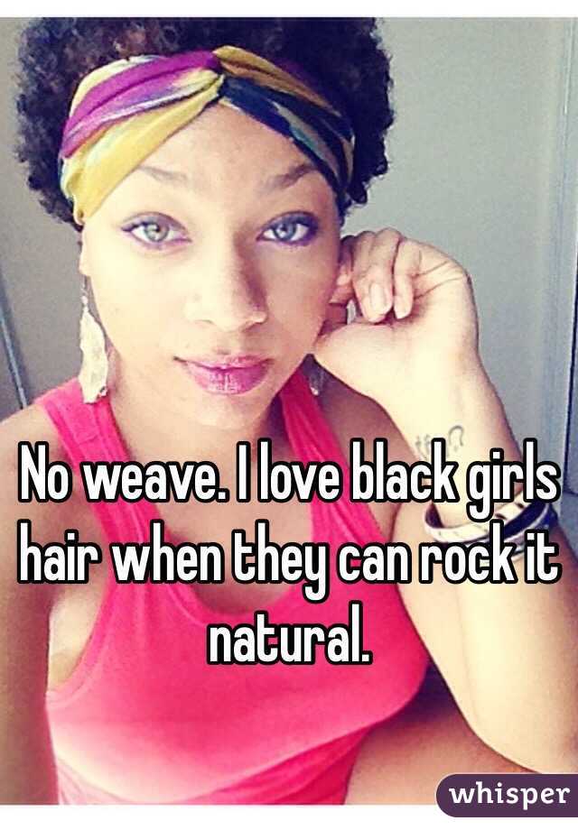 No weave. I love black girls hair when they can rock it natural.