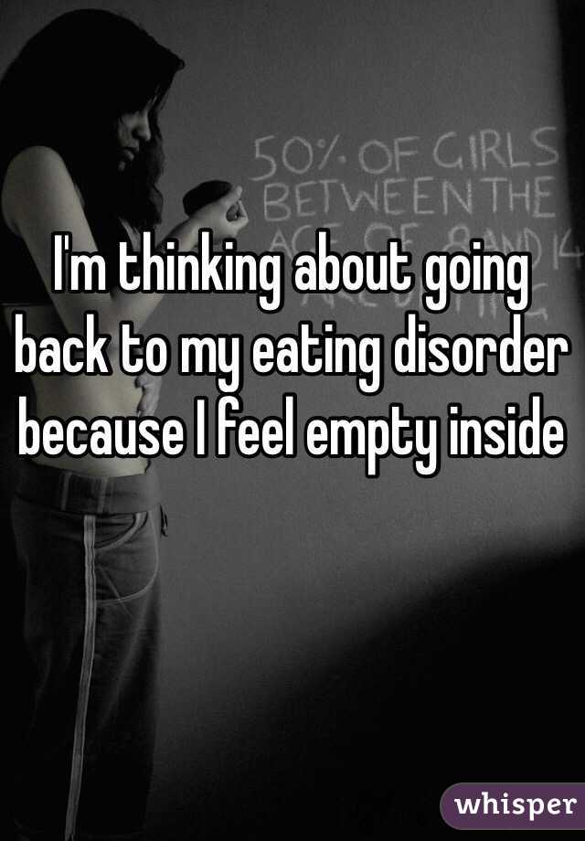 I'm thinking about going back to my eating disorder because I feel empty inside