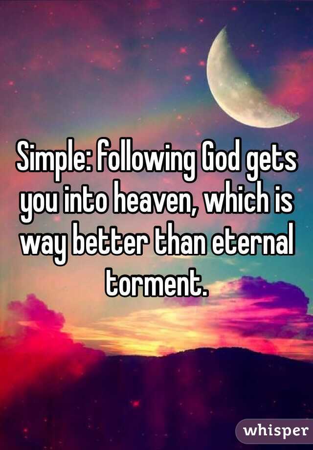 Simple: following God gets you into heaven, which is way better than eternal torment. 