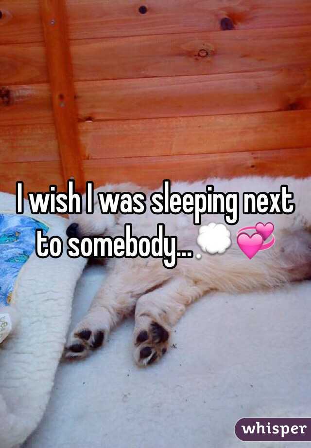 I wish I was sleeping next to somebody...💭💞
