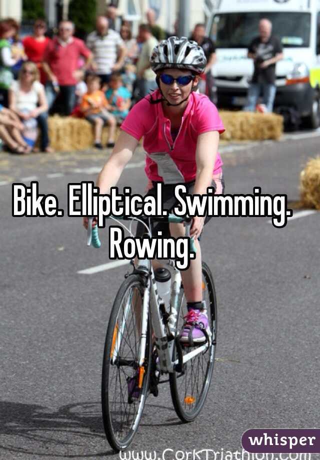 Bike. Elliptical. Swimming. Rowing. 