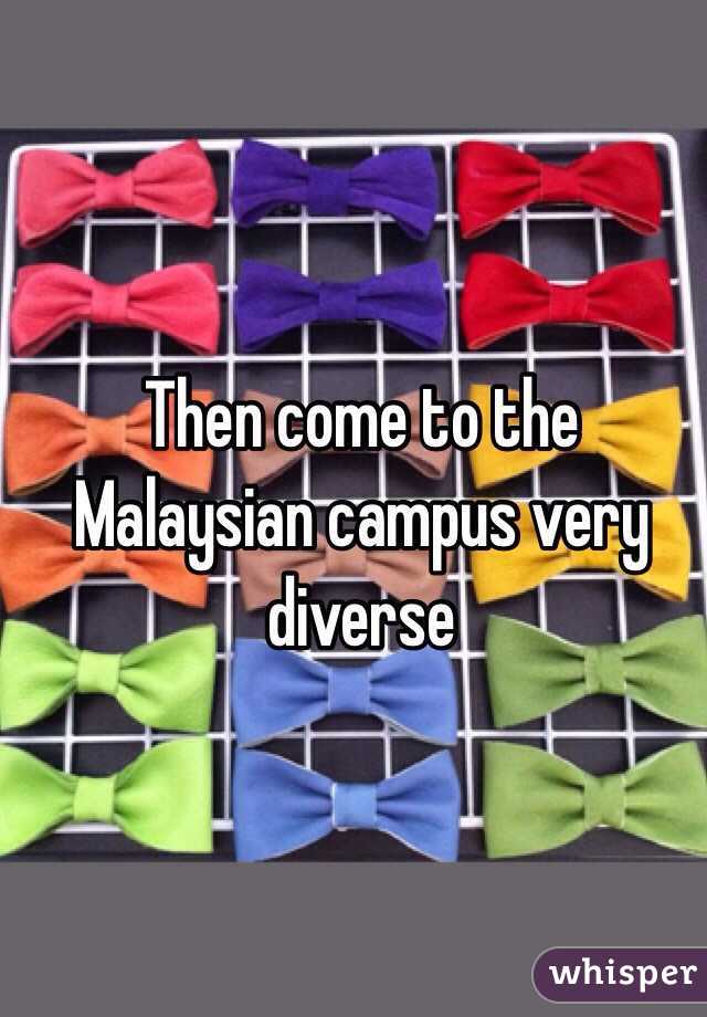 Then come to the Malaysian campus very diverse 