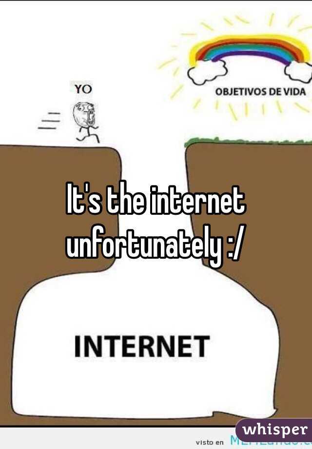 It's the internet unfortunately :/