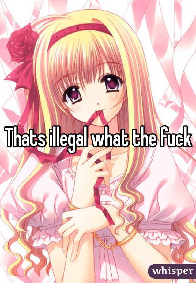 Thats illegal what the fuck