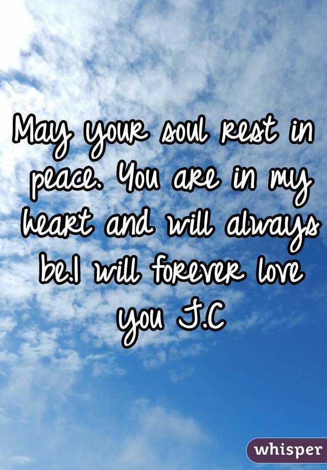 May your soul rest in peace. You are in my heart and will always be.I will forever love you J.C
