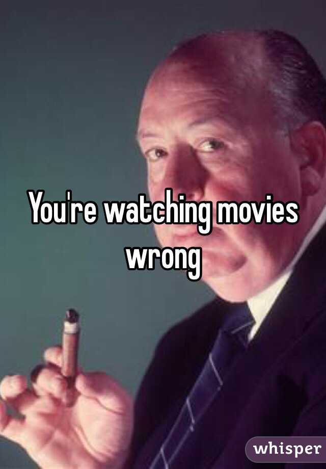 You're watching movies wrong