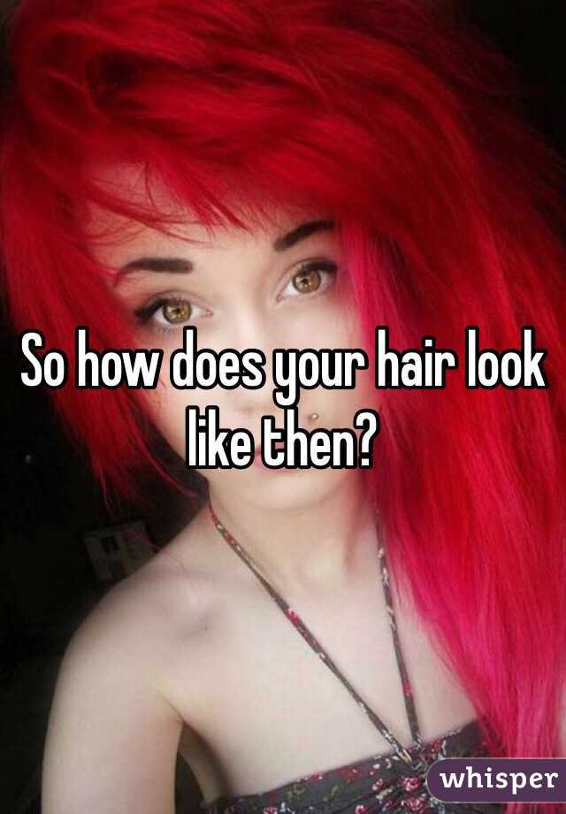 So how does your hair look like then? 