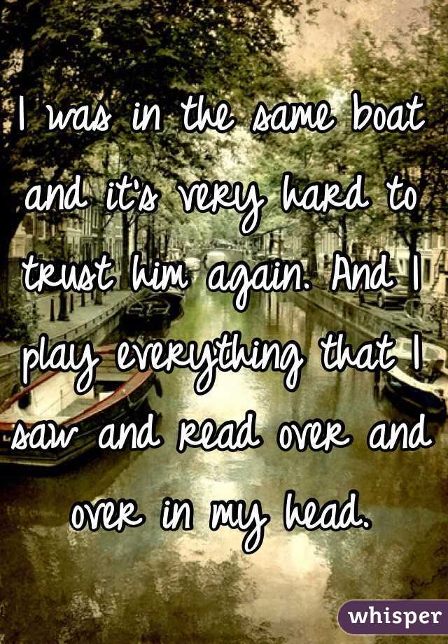 I was in the same boat and it's very hard to trust him again. And I play everything that I saw and read over and over in my head. 