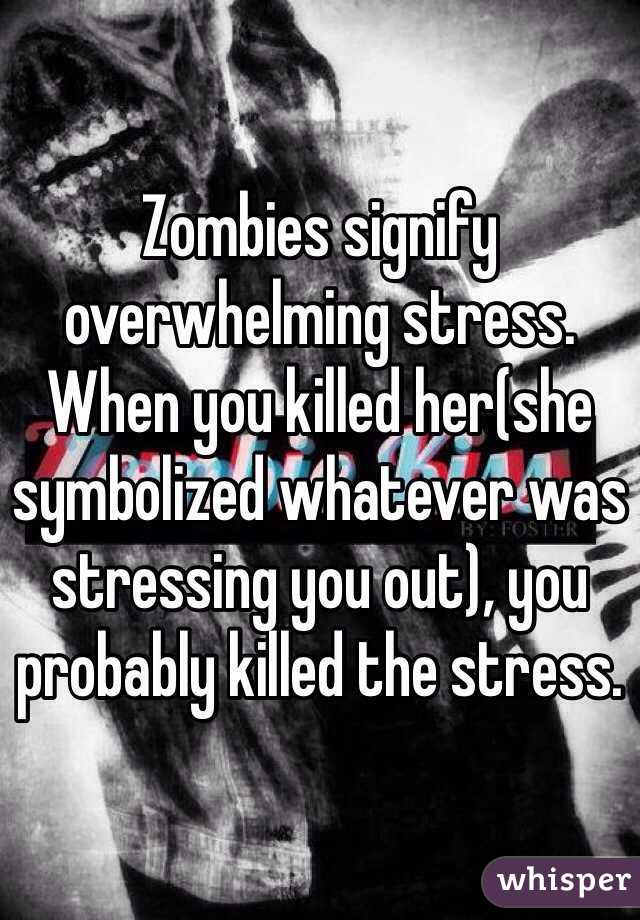 Zombies signify overwhelming stress.
When you killed her(she symbolized whatever was stressing you out), you probably killed the stress.