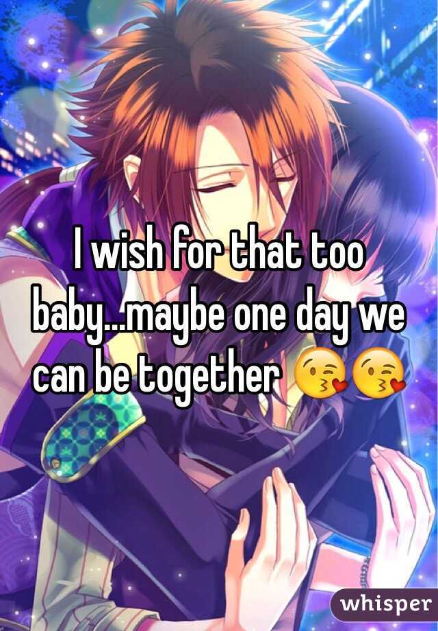 I wish for that too baby...maybe one day we can be together 😘😘