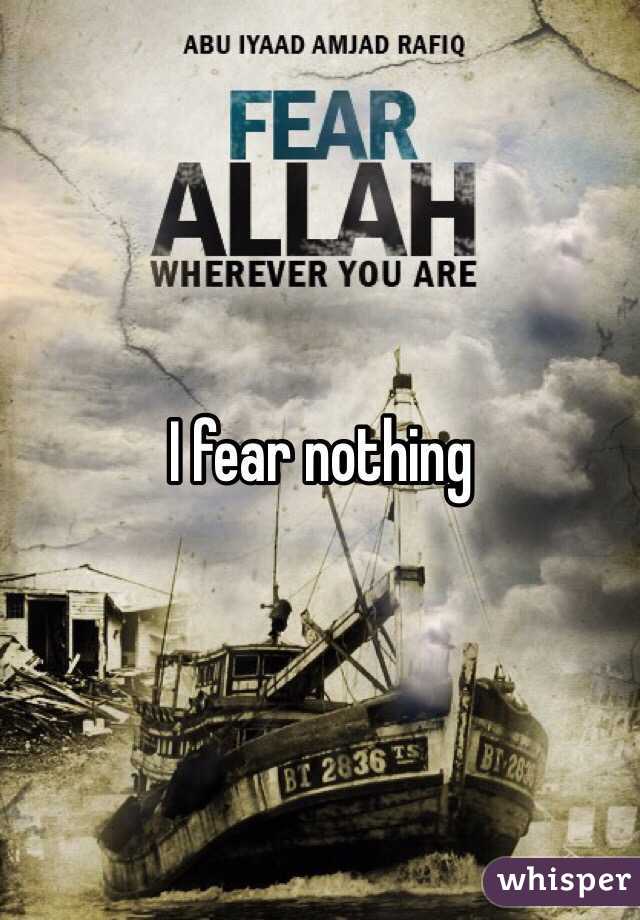 I fear nothing