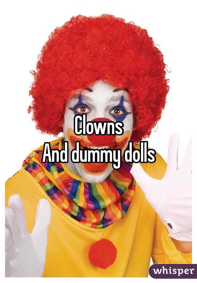 Clowns
And dummy dolls
