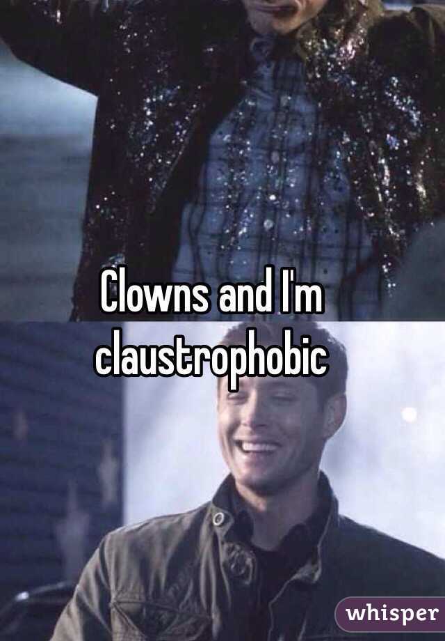 Clowns and I'm claustrophobic 