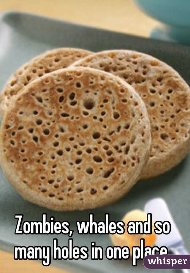 Zombies, whales and so many holes in one place. 