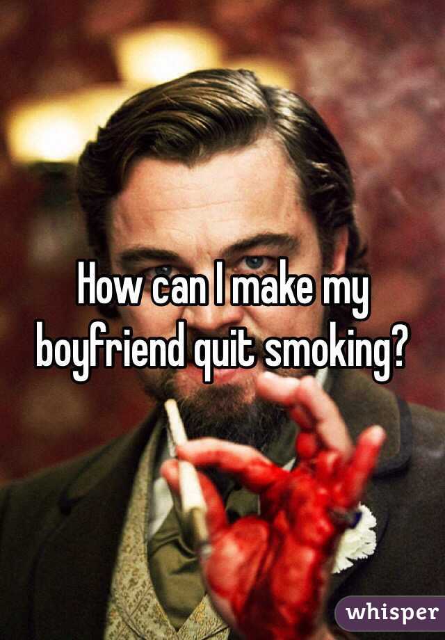 How can I make my boyfriend quit smoking?