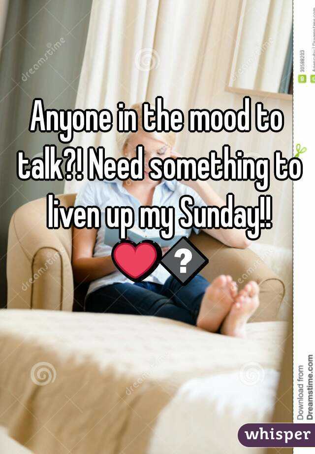 Anyone in the mood to talk?! Need something to liven up my Sunday!! ❤💙