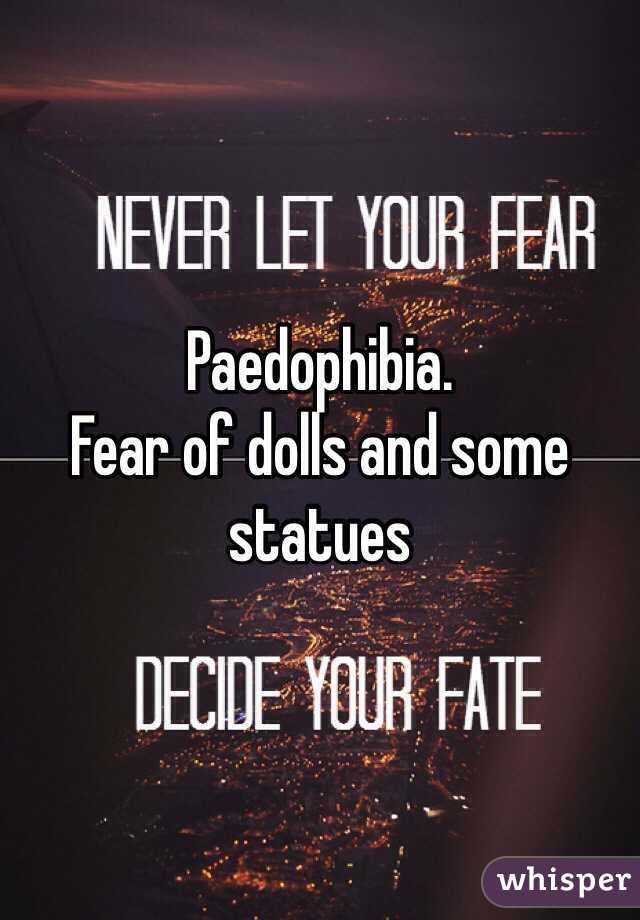 Paedophibia.
Fear of dolls and some statues