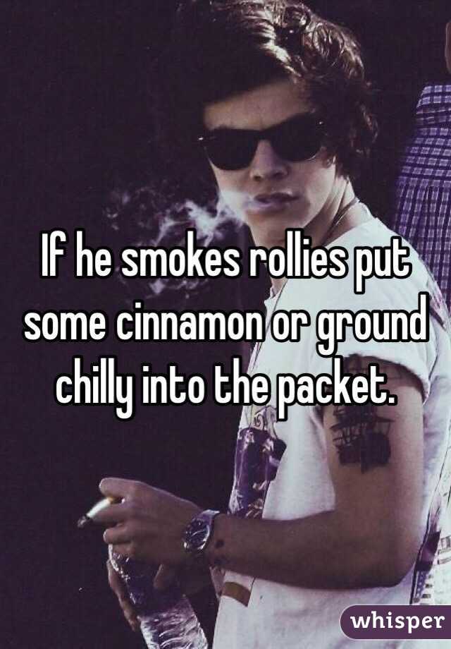 If he smokes rollies put some cinnamon or ground chilly into the packet. 