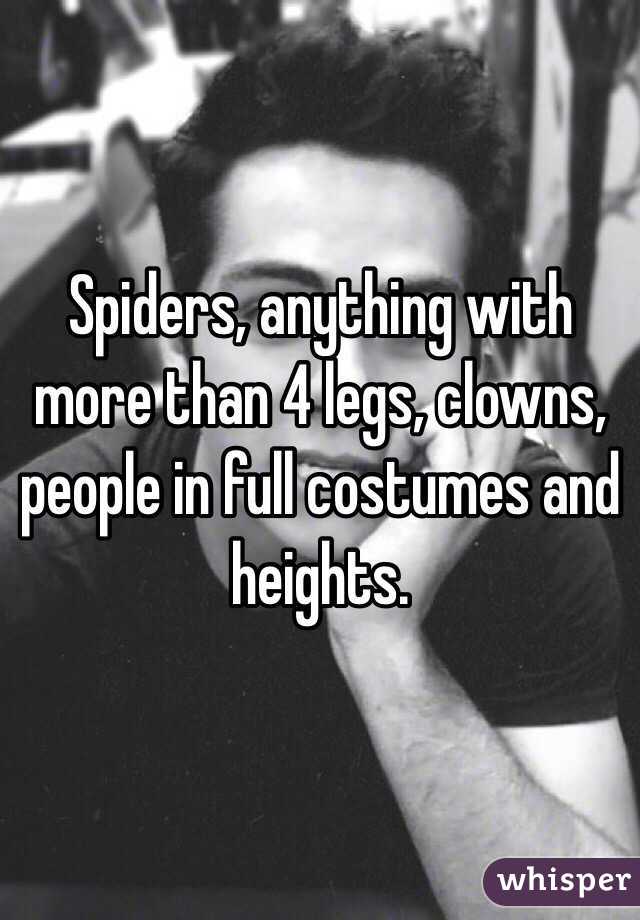 Spiders, anything with more than 4 legs, clowns, people in full costumes and heights.