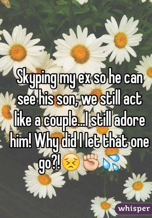 Skyping my ex so he can see his son, we still act like a couple...I still adore him! Why did I Iet that one go?!😣✊💦