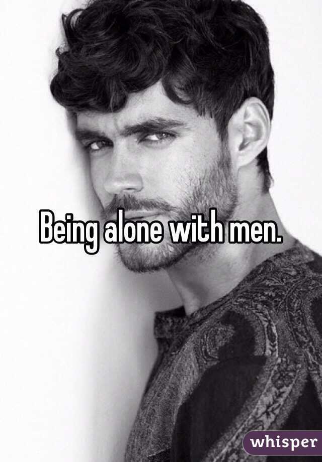 Being alone with men. 