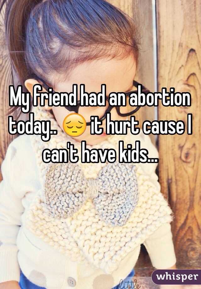 My friend had an abortion today.. 😔 it hurt cause I can't have kids... 