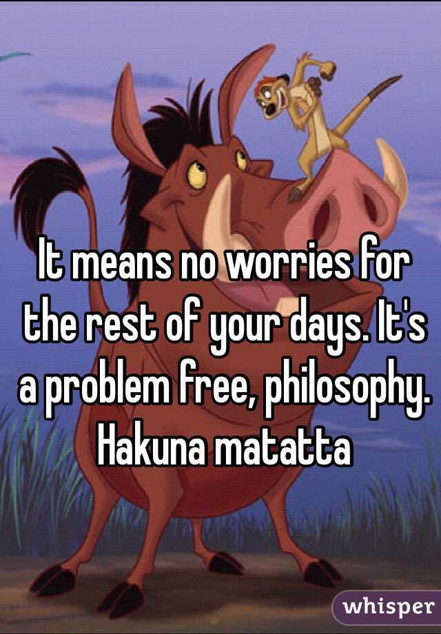 It means no worries for the rest of your days. It's a problem free, philosophy. 
Hakuna matatta 
