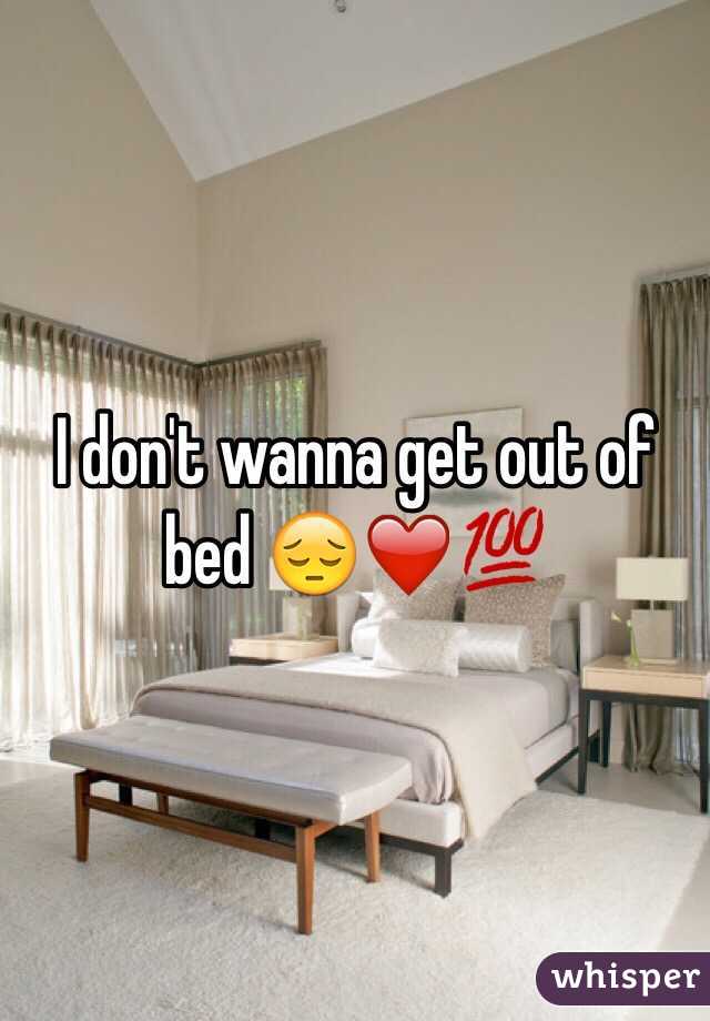 I don't wanna get out of bed 😔❤️💯