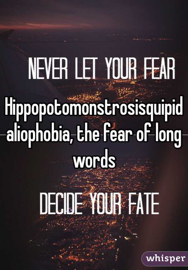 Hippopotomonstrosisquipidaliophobia, the fear of long words 