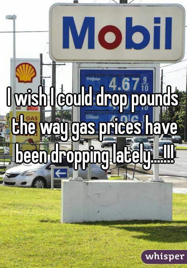 I wish I could drop pounds the way gas prices have been dropping lately....!!!
