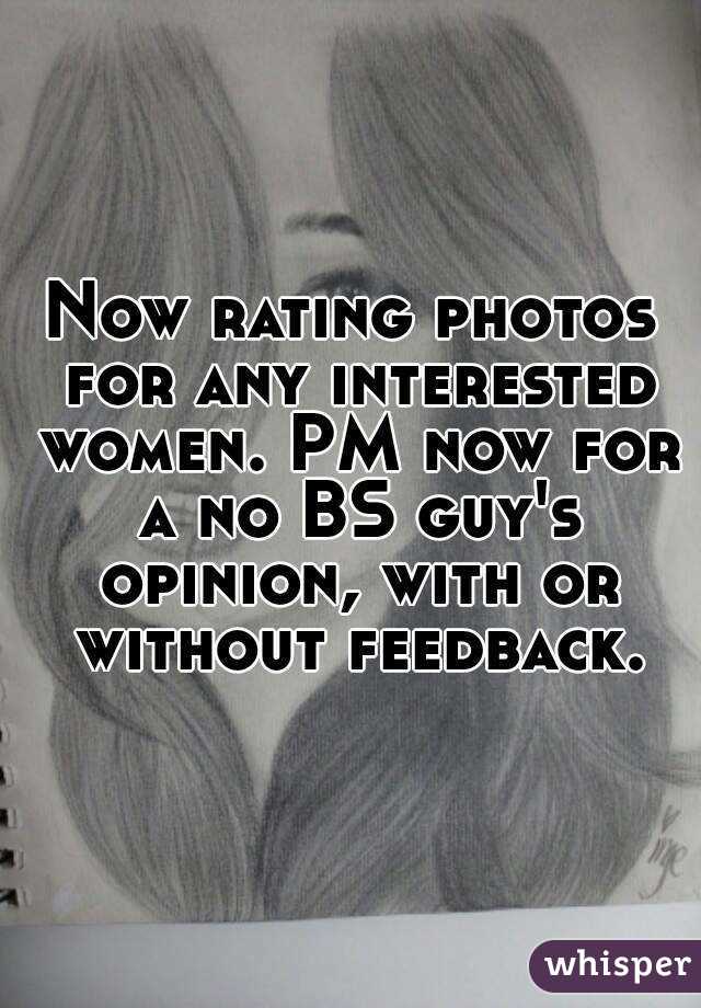 Now rating photos for any interested women. PM now for a no BS guy's opinion, with or without feedback.