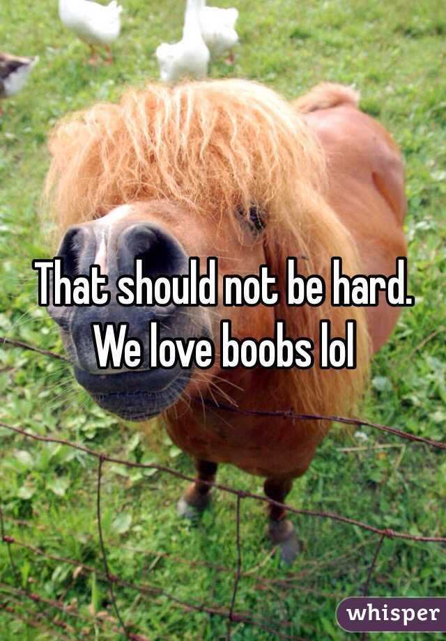That should not be hard. We love boobs lol