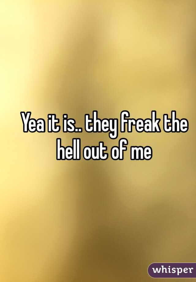 Yea it is.. they freak the hell out of me  