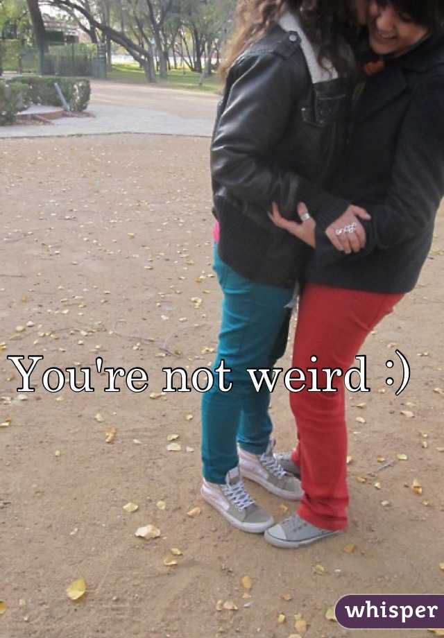 You're not weird :) 