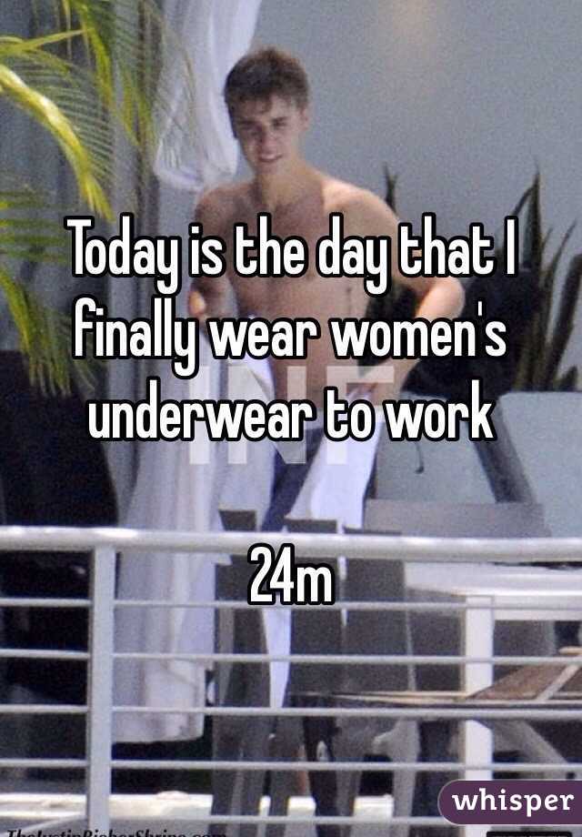 Today is the day that I finally wear women's underwear to work

24m