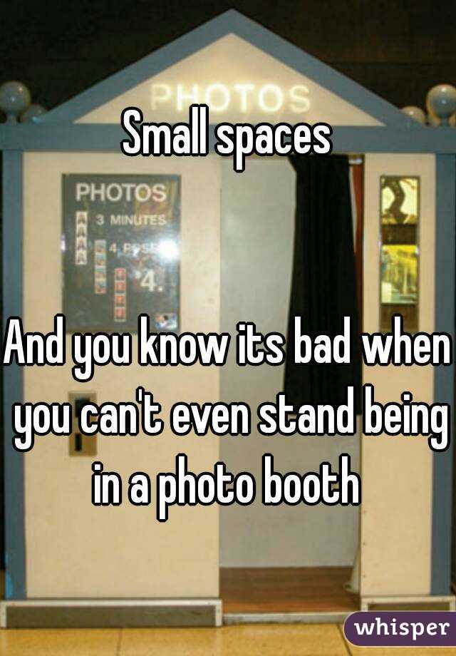 Small spaces


And you know its bad when you can't even stand being in a photo booth 