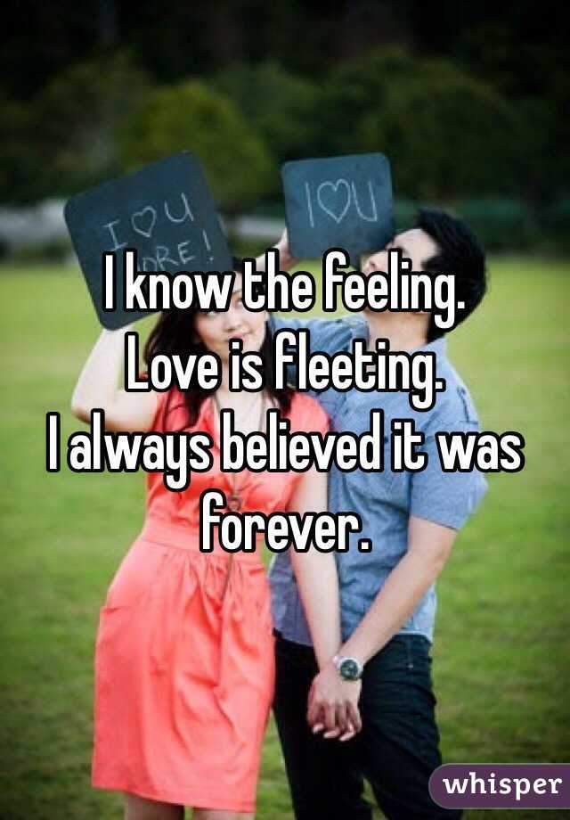 I know the feeling.
Love is fleeting.
I always believed it was forever.