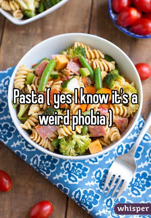 Pasta ( yes I know it's a weird phobia ) 