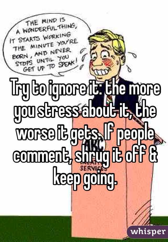 Try to ignore it: the more you stress about it, the worse it gets. If people comment, shrug it off & keep going.