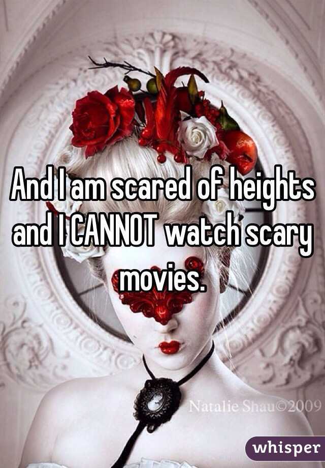 And I am scared of heights and I CANNOT watch scary movies. 