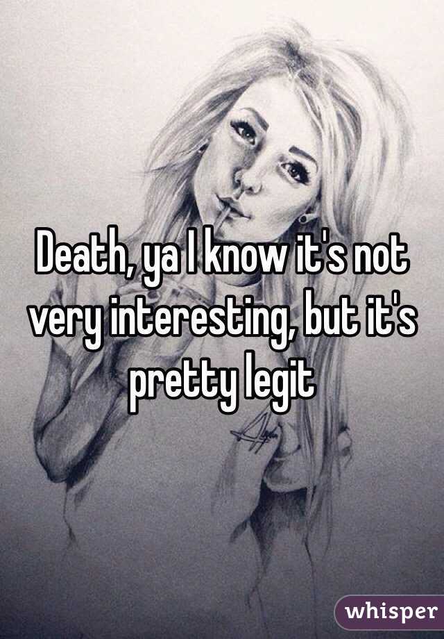 Death, ya I know it's not very interesting, but it's pretty legit