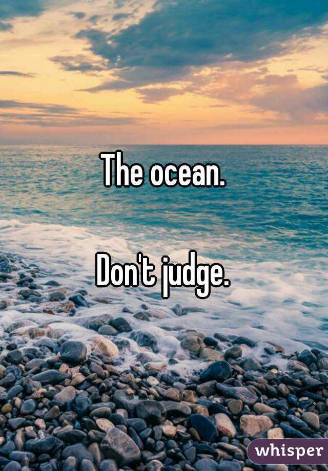 The ocean.

Don't judge.