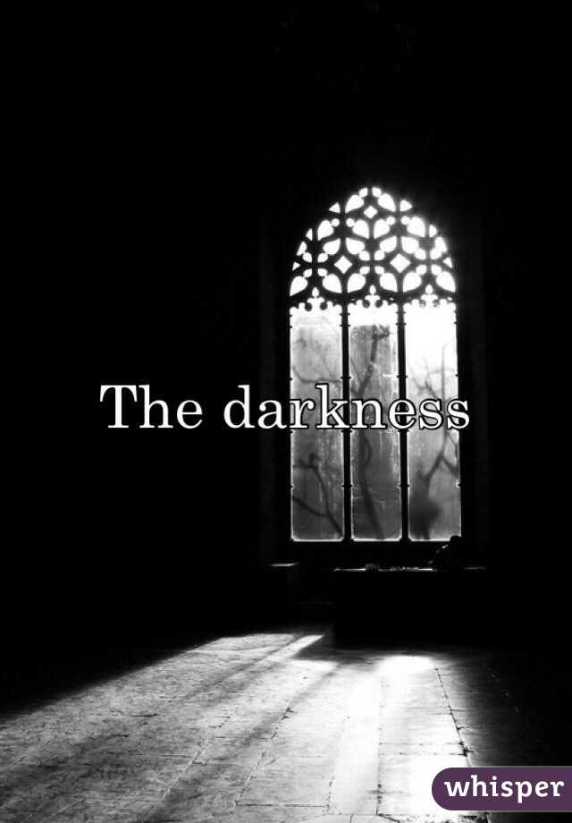 The darkness 
