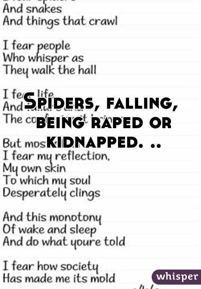 Spiders, falling, being raped or kidnapped. ..